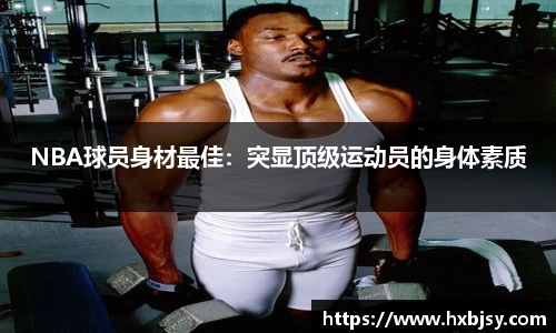 NBA球员身材最佳：突显顶级运动员的身体素质